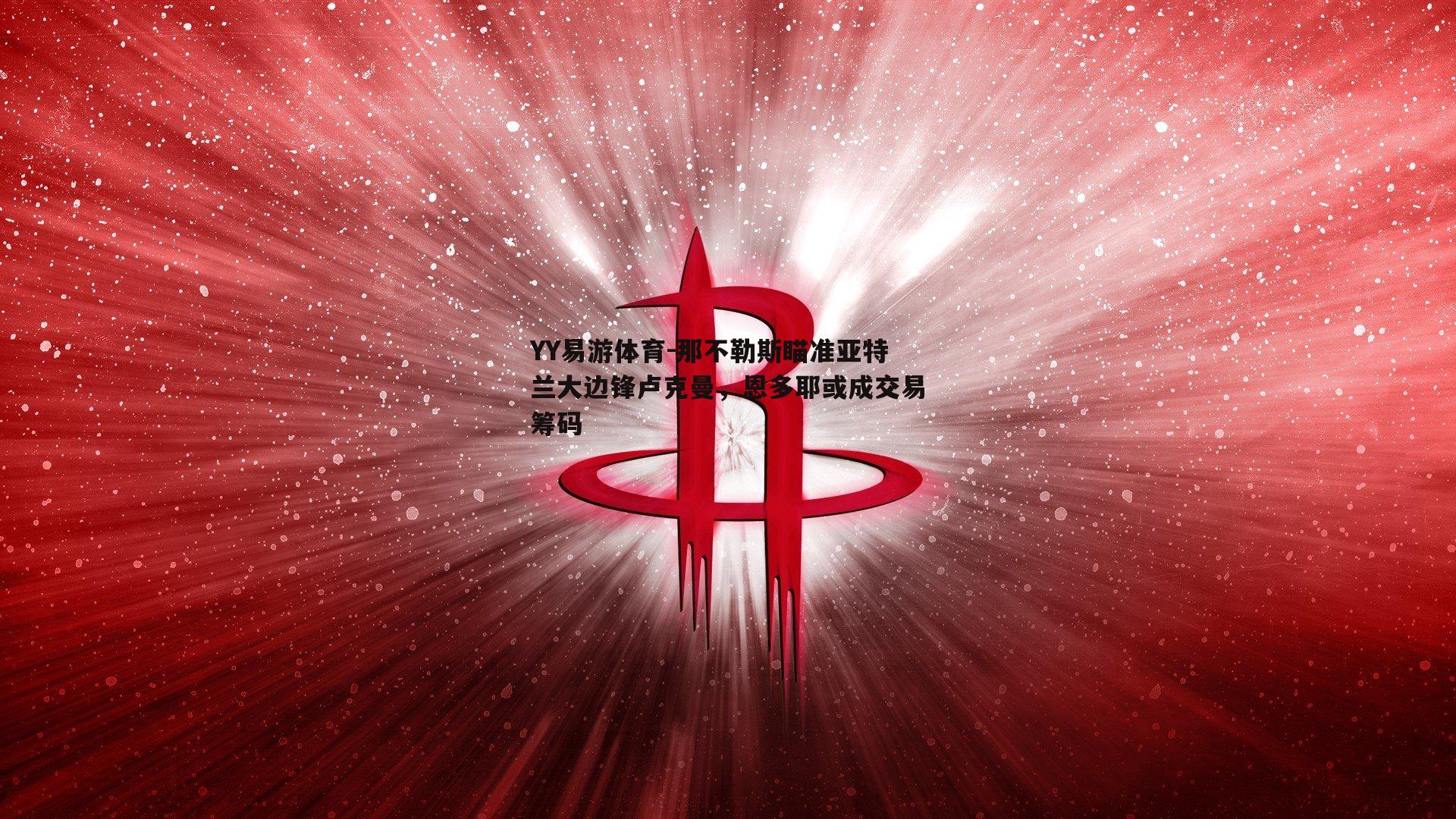 那不勒斯瞄准亚特兰大边锋卢克曼，恩多耶或成交易筹码