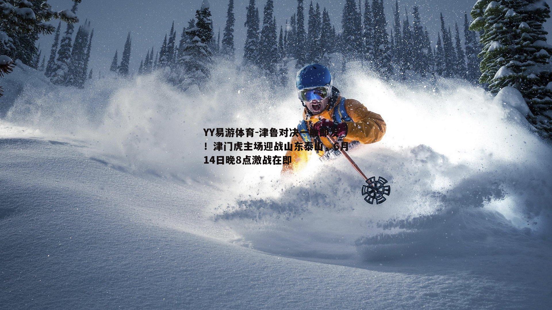 YY易游体育-津鲁对决一触即发！津门虎主场迎战山东泰山，6月14日晚8点激战在即